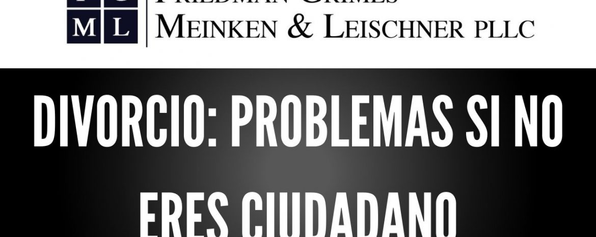 Divorcio: Problemas Si No Eres Ciudadano